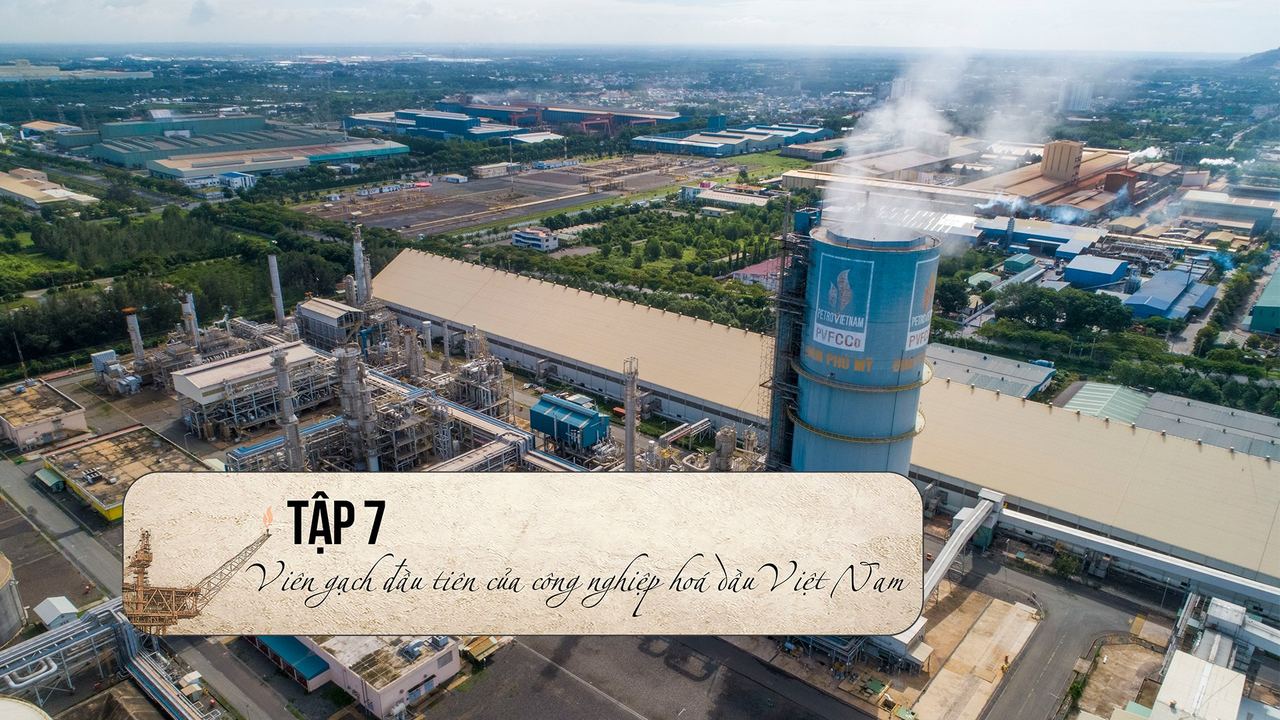 Ký sự “Hành trình Người đi tìm lửa”: Tập 7- Viên gạch đầu tiên của công nghiệp hóa dầu Việt Nam