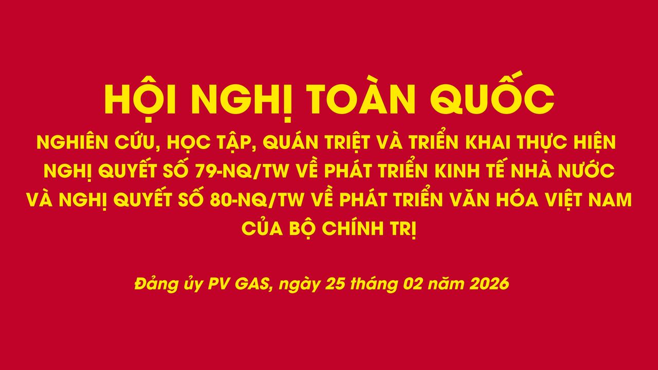 Đảng bộ PV GAS: Nghiên cứu, học tập, quán triệt, triển khai thực hiện Nghị quyết số 79-NQ/TW về phát triển kinh tế nhà nước và Nghị quyết số 80-NQ/TW về phát triển văn hóa Việt Nam của Bộ Chính trị