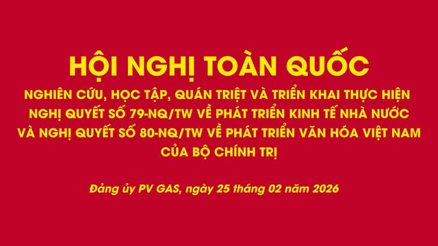 Đảng bộ PV GAS: Nghiên cứu, học tập, quán triệt, triển khai thực hiện Nghị quyết số 79-NQ/TW về phát triển kinh tế nhà nước và Nghị quyết số 80-NQ/TW về phát triển văn hóa Việt Nam của Bộ Chính trị